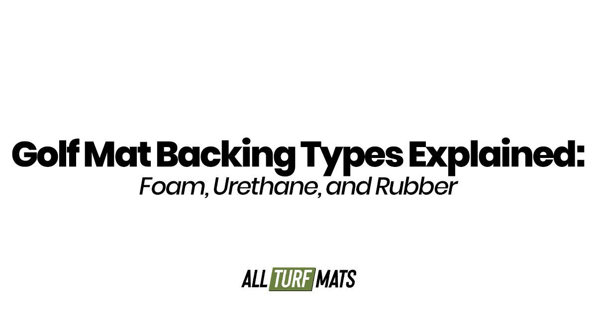 Golf Mat Backing Types Explained: Foam, Urethane, and Rubber