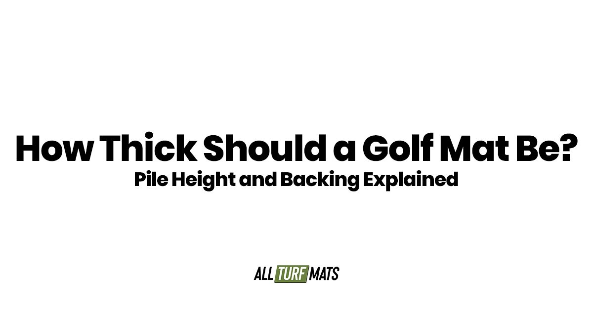 How Thick Should a Golf Mat Be? Pile Height and Backing Explained