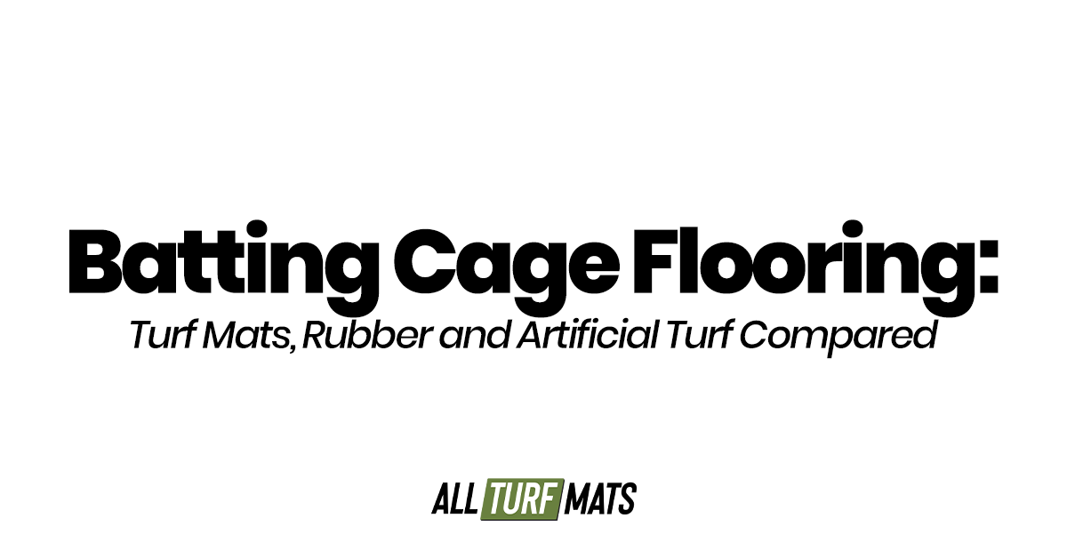 Batting Cage Flooring: Turf Mats, Rubber and Artificial Turf Compared