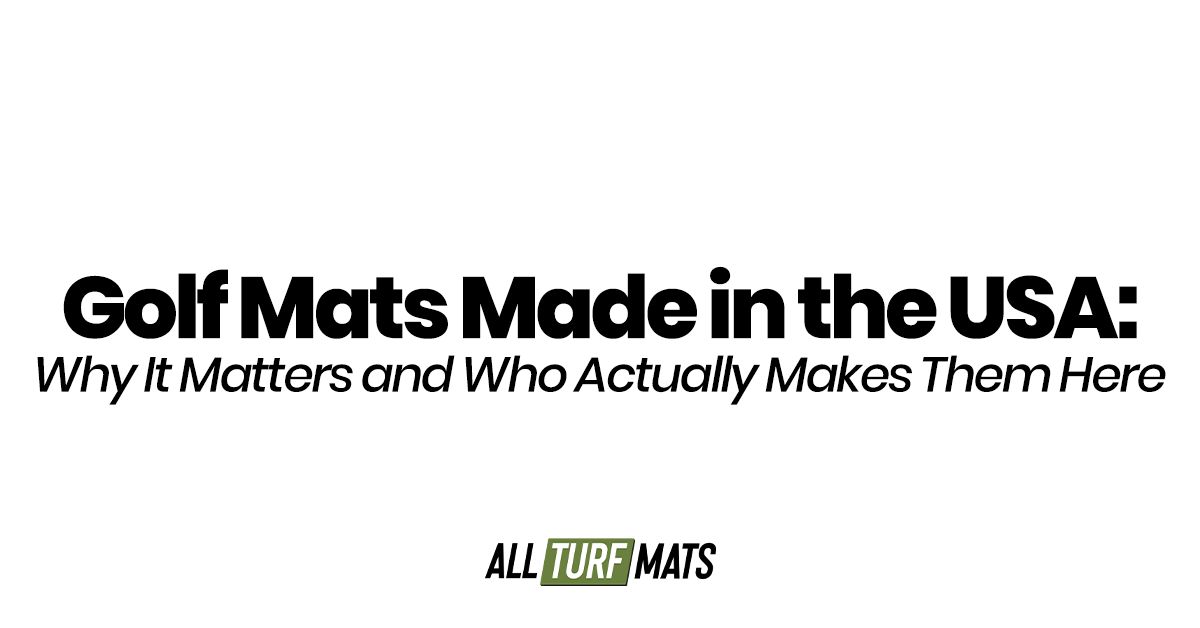 Golf Mats Made in the USA: Why It Matters and Who Actually Makes Them Here
