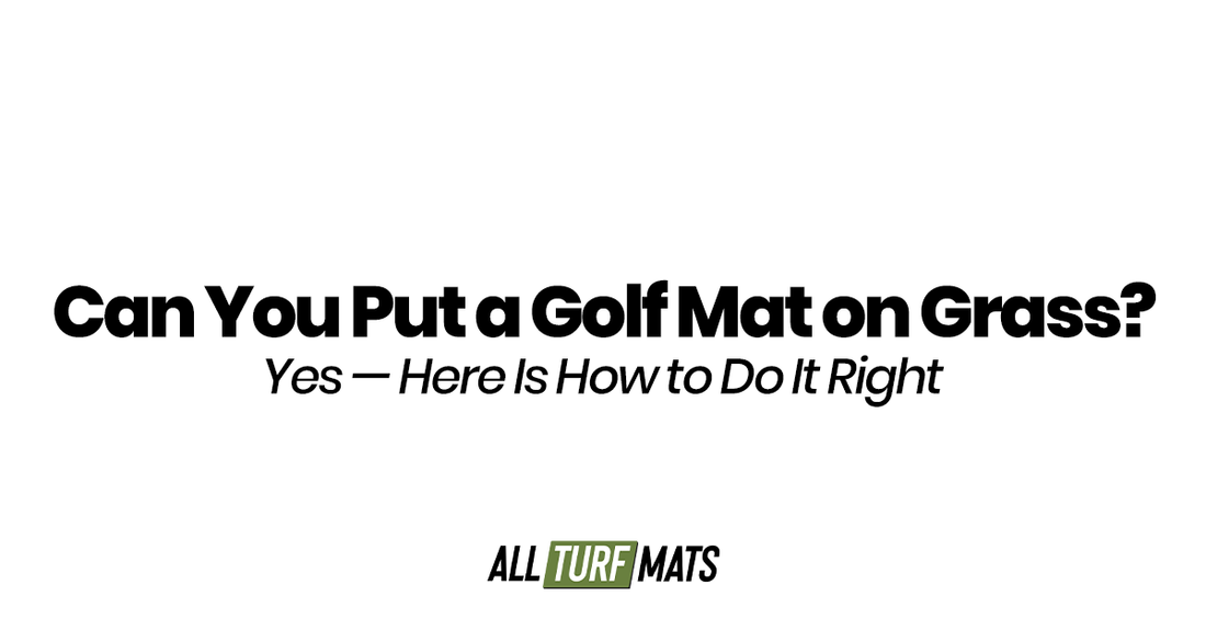 Can You Put a Golf Mat on Grass? Yes — Here Is How to Do It Right