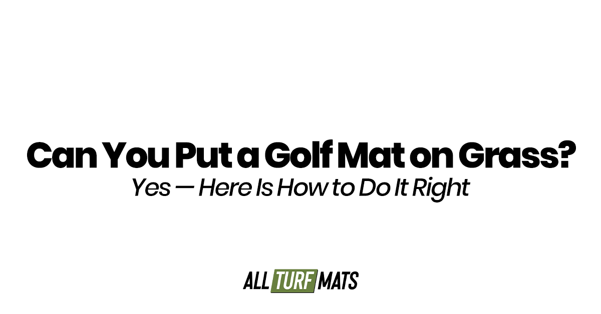 Can You Put a Golf Mat on Grass? Yes — Here Is How to Do It Right